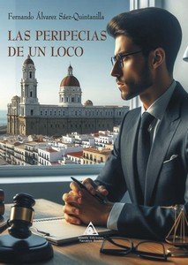 PERIPECIAS DE UN LOCO, LAS, de FERNANDO ALVAREZ SAEZ-QUINTANILLA | portada del libro