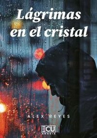LAGRIMAS EN EL CRISTAL, de REYES, ALEX | portada del libro