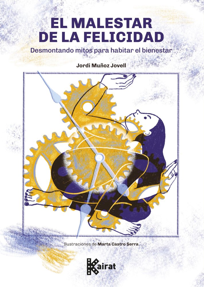 EL MALESTAR DE LA FELICIDAD. DESMONTANDO MITOS PARA HABITAR EL BIENESTAR, de MUÑOZ JOVELL, JORDI | portada del libro