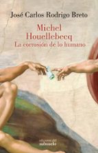 MICHEL HOUELLEBECQ. LA CORROSIÓN DE LO HUMANO, de José Carlos Rodrigo Breto | portada del libro