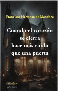 CUANDO EL CORAZON SE CIERRA HACE MAS RUIDO QUE UNA PUERTA, de HERMOSO DE MENDOZA, FRANCISCO | portada del libro