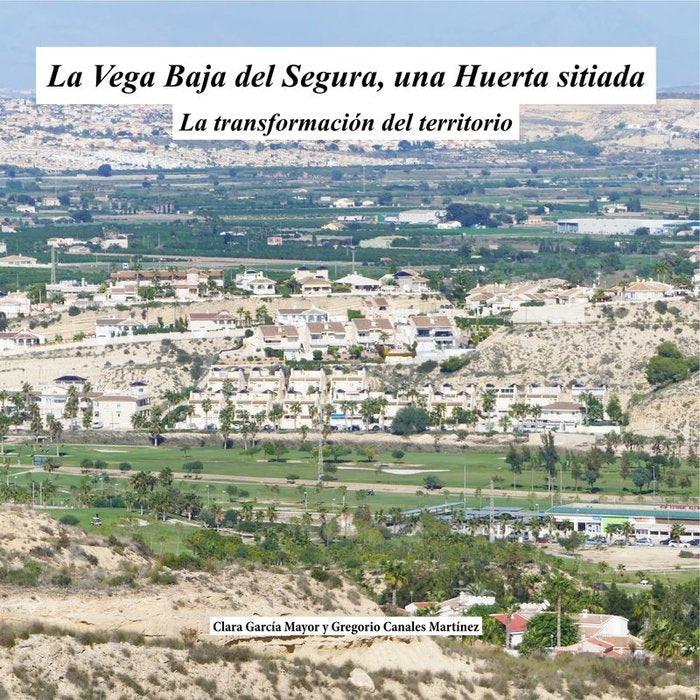 La Vega Baja del Segura, una huerta sitiada, de García Mayor, Clara | portada del libro