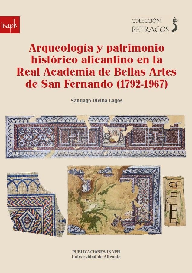 ARQUEOLOGIA Y PATRIMONIO HISTORICO ALICANTINO EN LA REAL ACADEMIA DE BELLAS ARTE, de OLCINA LAGOS, SANTIAGO | portada del lib