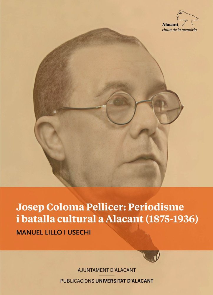 JOSEP COLOMA PELLICER: PERIODISME I BATALLA CULTURAL A ALACANT (1875-1936), de LILLO USECHI, MANUEL | portada del libro