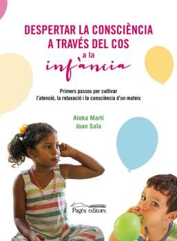 DESPERTAR LA CONSCIENCIA A TRAVES DEL COS A LA INFANCIA, de ALOKA MARTI Y JOAN SALA | portada del libro