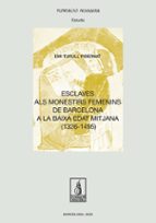 ESCLAVES ALS MONESTIRS FEMENINS DE BARCELONA A LA BAIXA EDAT MITJANA (1326 - 149, de EMI TURULL PIBERNAT | portada del libro