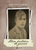 Una historia de guerra, de JUAN LORA CADENAS | portada del libro