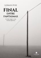 Final entre fantasmas, de GERMAN  POSE | portada del libro