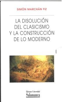 PACK LA DISOLUCION DEL CLASICISMO Y LA CONSTRUCCION DE LO MODERNO - 2 TOMOS, de MARCHAN FIZ, SIMON | portada del libro