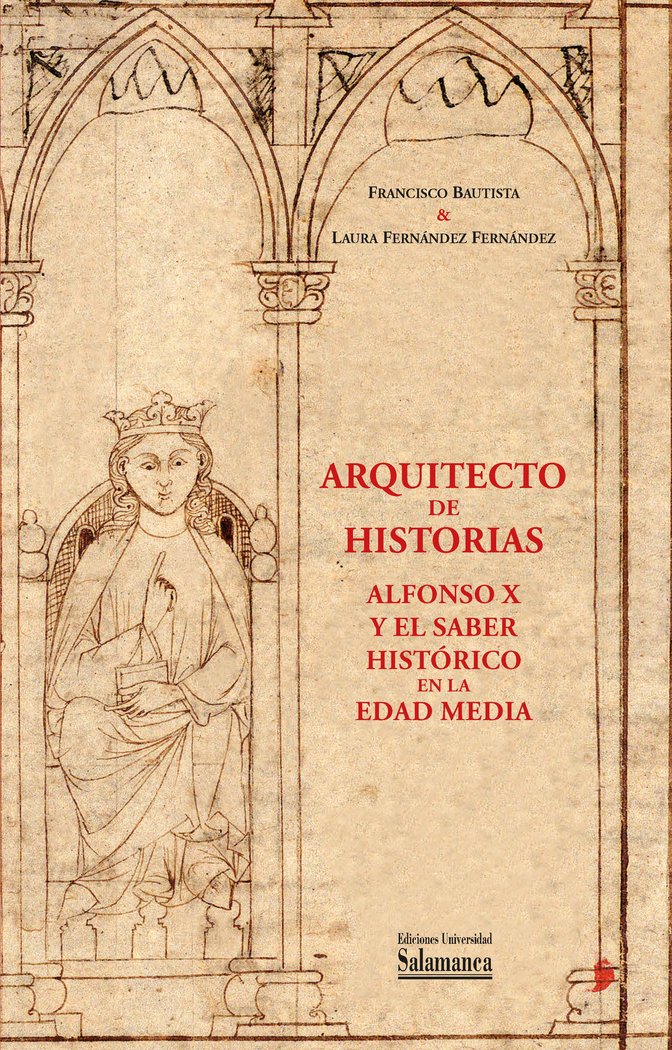 ARQUITECTO DE HISTORIAS ALFONSO X Y EL SABER HISTORICO EN L, de BAUTISTA PEREZ, FRANCISCO | portada del libro