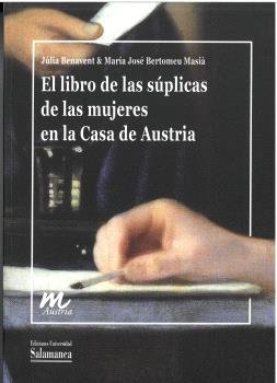 EL LIBRO DE LAS SUPLICAS DE LAS MUJERES EN LA CASA DE AUSTRIA, de BENAVENT, JULIA. | portada del libro
