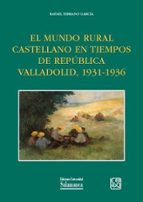 EL MUNDO RURAL CASTELLANO EN TIEMPOS DE REPUBLICA VALLADOLID, 1931-1936, de Rafael Serrano García | portada del libro
