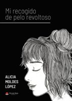 Mi recogido de pelo revoltoso, de ALICIA MOLDES LOPEZ | portada del libro