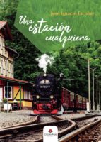 Una estación cualquiera, de JOSE IGNACIO ESCOBAR | portada del libro