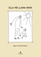 Ella me llama papá, de IGNACIO TORRECILLAS SAENZ | portada del libro