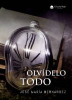 Olvídelo todo, de JOSE MARIA HERNANDEZ | portada del libro