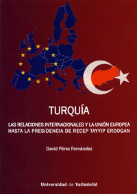 TURQUÍA. LAS RELACIONES INTERNACIONALES Y LA UNIÓN EUROPEA HASTA LA PRESIDENCIA DE RECEP TAYYIP ERDO, de PEREZ FERNANDEZ, DAV