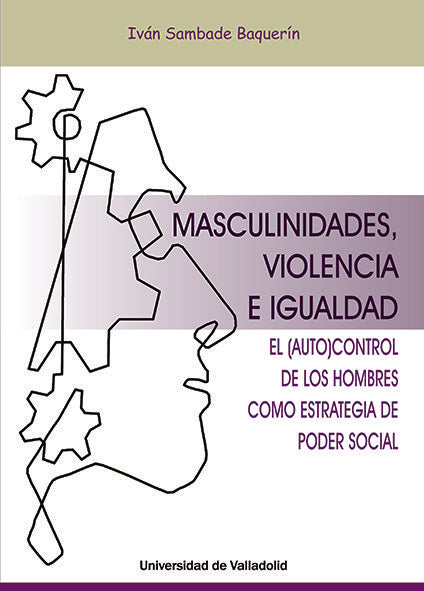 MASCULINIDADES, VIOLENCIA E IGUALDAD. EL AUTOCONTROL DE LOS HOMBRES COMO ESTRATEGIA DEL PODER SOCIAL, de SAMBADE BAQUERIN, CA