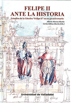 FELIPE II ANTE LA HISTORIA. ESTUDIOS DE LA CÁTEDRA "FELIPE II" EN SU 50 ANIVERSARIO, de MARCOS MARTÍN | portada del libro