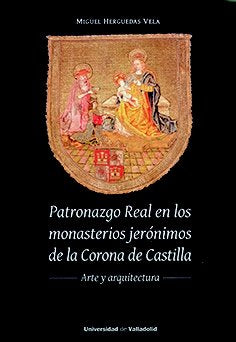 PATRONAZGO REAL EN LOS MONASTERIOS JERONIMOS DE LA CORONA DE, de HERGUEDAS VELA, MIGUEL | portada del libro