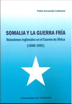 SOMALIA Y LA GUERRA FRIA, de ARCONADA LEDESMA, PABLO | portada del libro