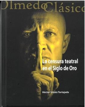 LA CENSURA TEATRAL EN EL SIGLO DE ORO, de URZAIZ TORTAJADA, HECTOR | portada del libro