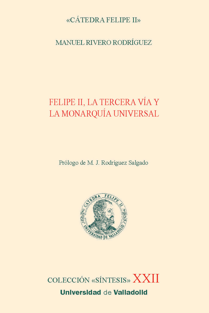 FELIPE II LA TERCERA VIA Y LA MONARQUIA UNIVERSAL, de RIVERO RODRIGUEZ, MANUEL | portada del libro