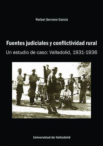 FUENTES JUDICIALES Y CONFLICTIVIDAD RURAL. UN ESTUDIO DE CASO: VALLADOLID, 1931-, de SERRANO GARCIA, RAFAEL | portada del lib