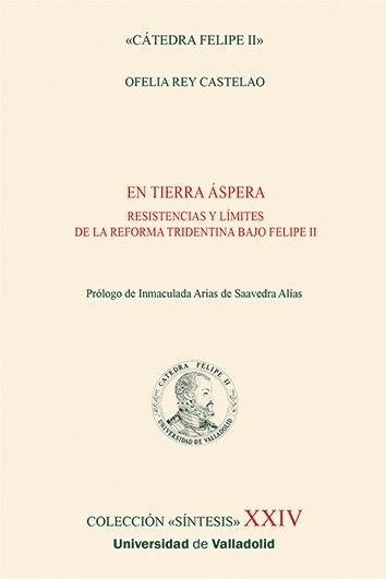 EN TIERRA ASPERA. RESISTENCIAS Y LIMITES DE LA REFORMA TRIDENTINA BAJO FELIPE II, de REY CASTELAO, OFELIA | portada del libro