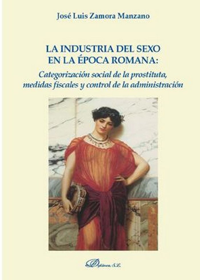 La industria del sexo en la época romana: categorización social de la prostituta, medidas fiscales y, de Zamora Manzano, José