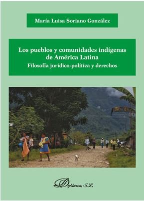 Los pueblos y comunidades indígenas de América Latina. Filosofía jurídico-política y derechos, de Soriano González, María Lui