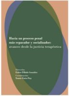 HACIA UN PROCESO PENAL MAS REPARADOR Y SOCIALIZADOR: AVANCES DESD E LA JUSTICIA T, de ESTHER PILLADO GONZALEZTOMAS FARTO PIAY