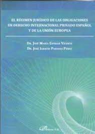 El régimen jurídico de las obligaciones en derecho internacional privado español y de la unión europ, de Espinar Vicente, Jos