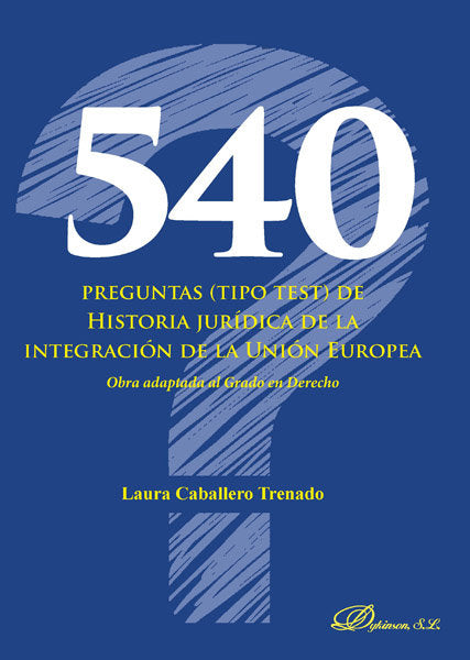 540 preguntas (tipo test) de Historia jurídica de la integración de la Unión Europea, de Caballero Trenado, Laura | portada d