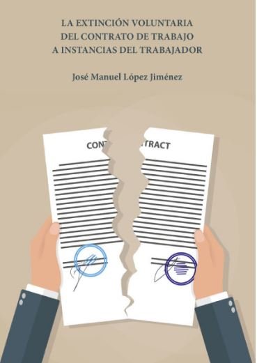 La extinción voluntaria del contrato de trabajo a instancias del trabajador, de López Jiménez, Jose Manuel | portada del libr