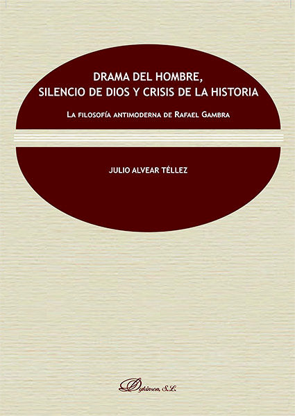 Drama del hombre, silencio de dios y crisis de la historia. La filosofía antimoderna de Rafael Gambr, de Alvear Téllez, Julio