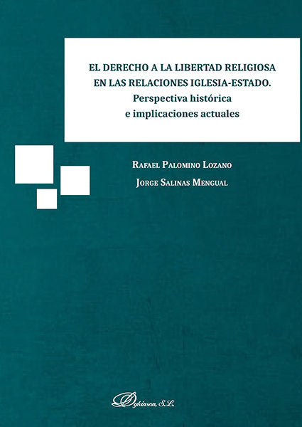 El derecho a la libertad religiosa en las relaciones iglesia-estado. Perspectiva histórica e implica, de Palomino Lozano, Raf