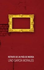 Retrato de un país de mierda, de LINO GARCIA MORALES | portada del libro