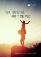 Vivir, disfrutar, reír y ser feliz, de Estefanía Covaci | portada del libro