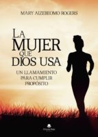 La mujer que Dios usa, de MARY AIZEBEOMO ROGERS | portada del libro