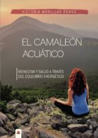 El camaleón acuático. Bienestar y salud a través del equilibrio energético, de VICTORIA MORILLAS PEREZ | portada del libro