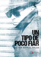 Un tipo de poco fiar, de VICTOR MANUEL BALDA | portada del libro