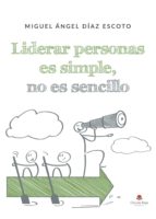 Liderar personas es simple, no es sencillo, de MIGUEL ANGEL DIAZ ESCOTO | portada del libro