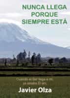 NUNCA LLEGA PORQUE SIEMPRE ESTA: CUANDO EL SER LLEGA A MI, YA ESTABA EL AHI, de Olza | portada del libro
