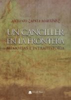 Un canciller en la frontera. Memorias e intrahistoria, de ANTONIO ZAPATA MARTINEZ | portada del libro