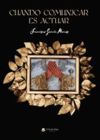 Cuando comunicar es actuar, de FRANCISCO GARCIA MARCOS | portada del libro