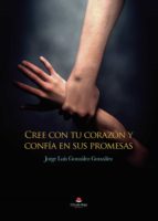 Cree con tu corazón y confía en sus promesas, de JORGE LUIS GONZALEZ GONZALEZ | portada del libro