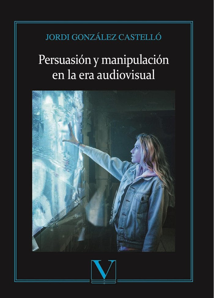 Persuasión y manipulación en la era audiovisual, de González Castelló, Jordi | portada del libro