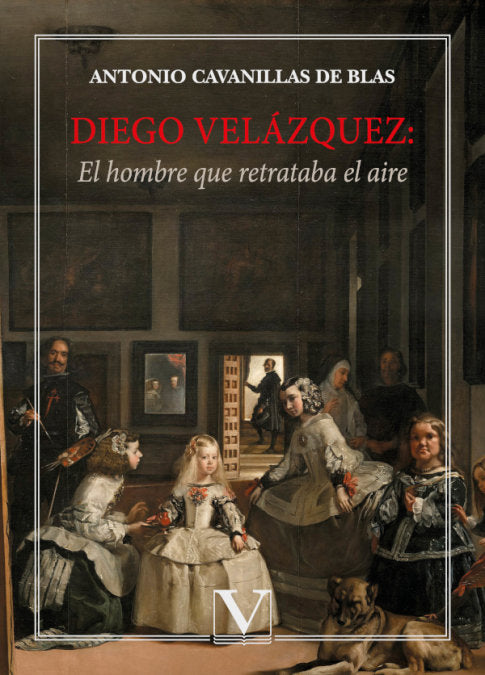 DIEGO VELAZQUEZ EL HOMBRE QUE RETRATABA EL AIRE, de CAVANILLAS DE BLAS, ANTONIO | portada del libro