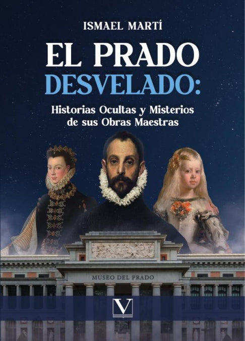 EL PRADO DESVELADO: HISTORIAS OCULTAS Y MISTERIOS DE SUS OBRAS MAESTRAS, de MARTI, ISMAEL | portada del libro